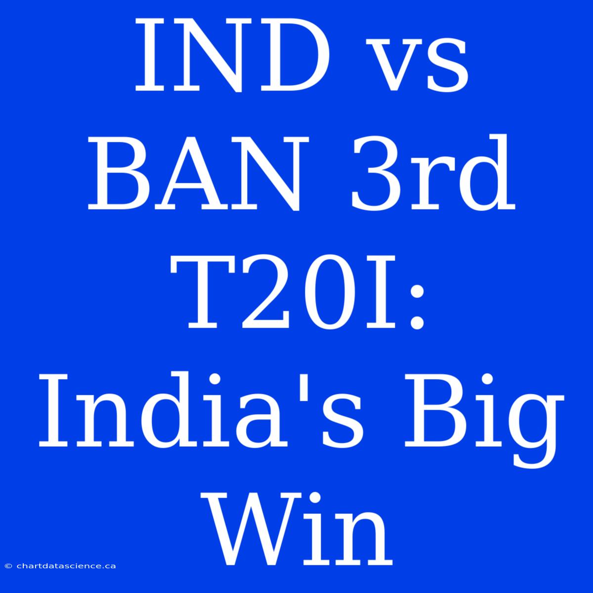 IND Vs BAN 3rd T20I: India's Big Win