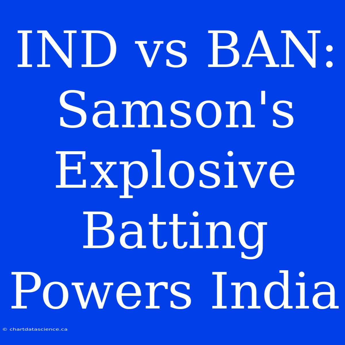 IND Vs BAN: Samson's Explosive Batting Powers India