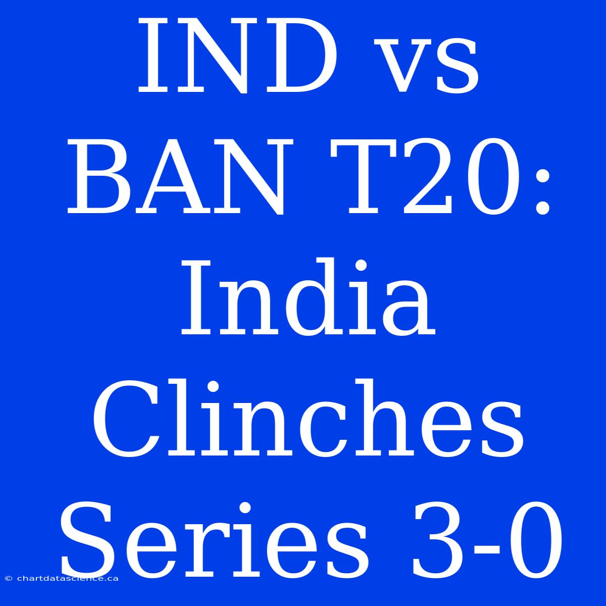 IND Vs BAN T20: India Clinches Series 3-0