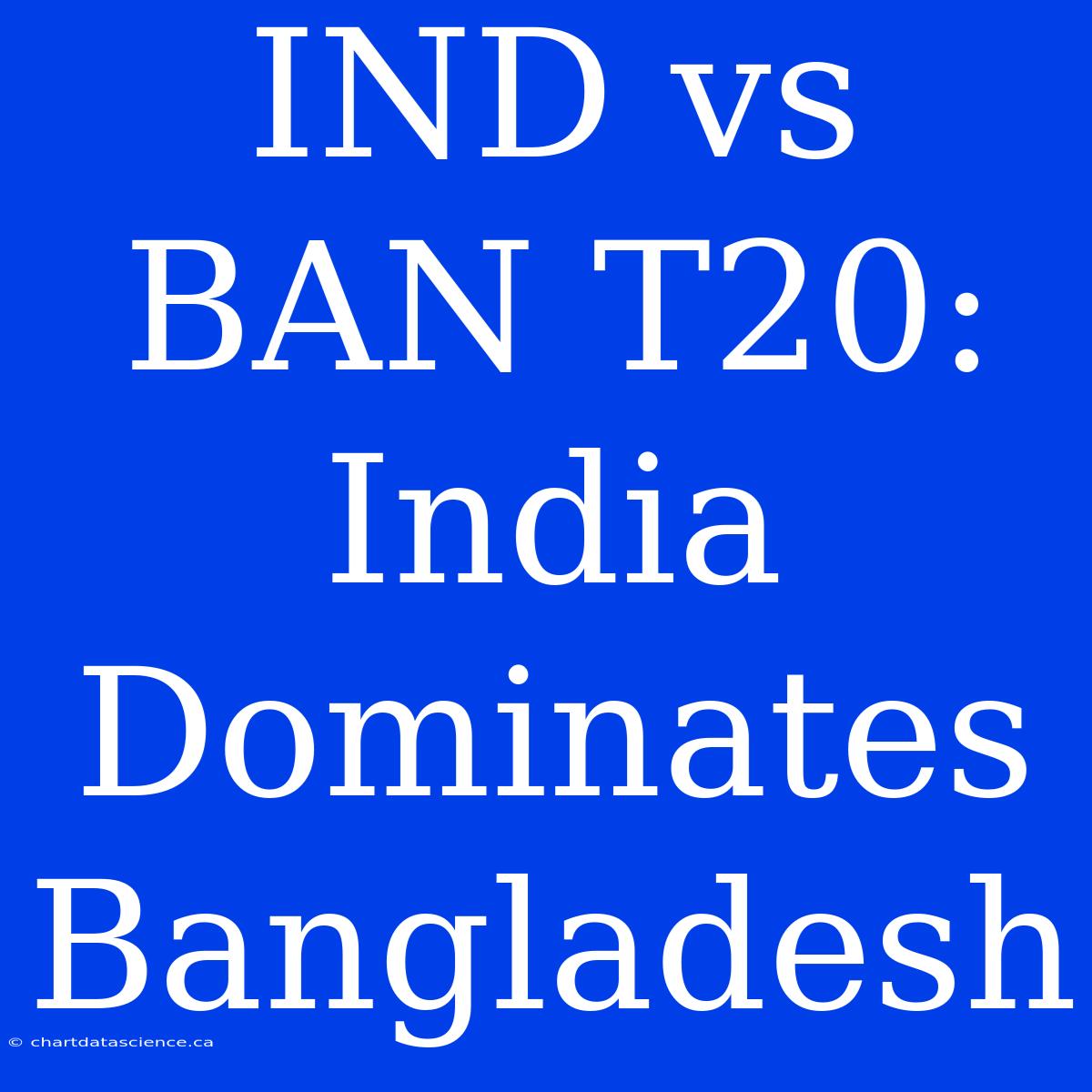 IND Vs BAN T20: India Dominates Bangladesh