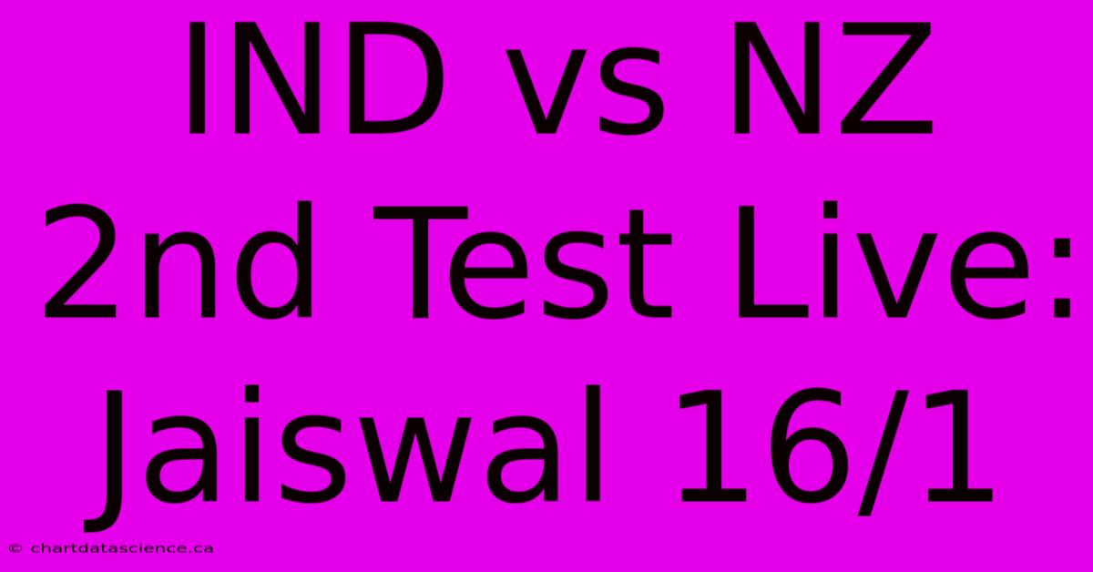 IND Vs NZ 2nd Test Live: Jaiswal 16/1