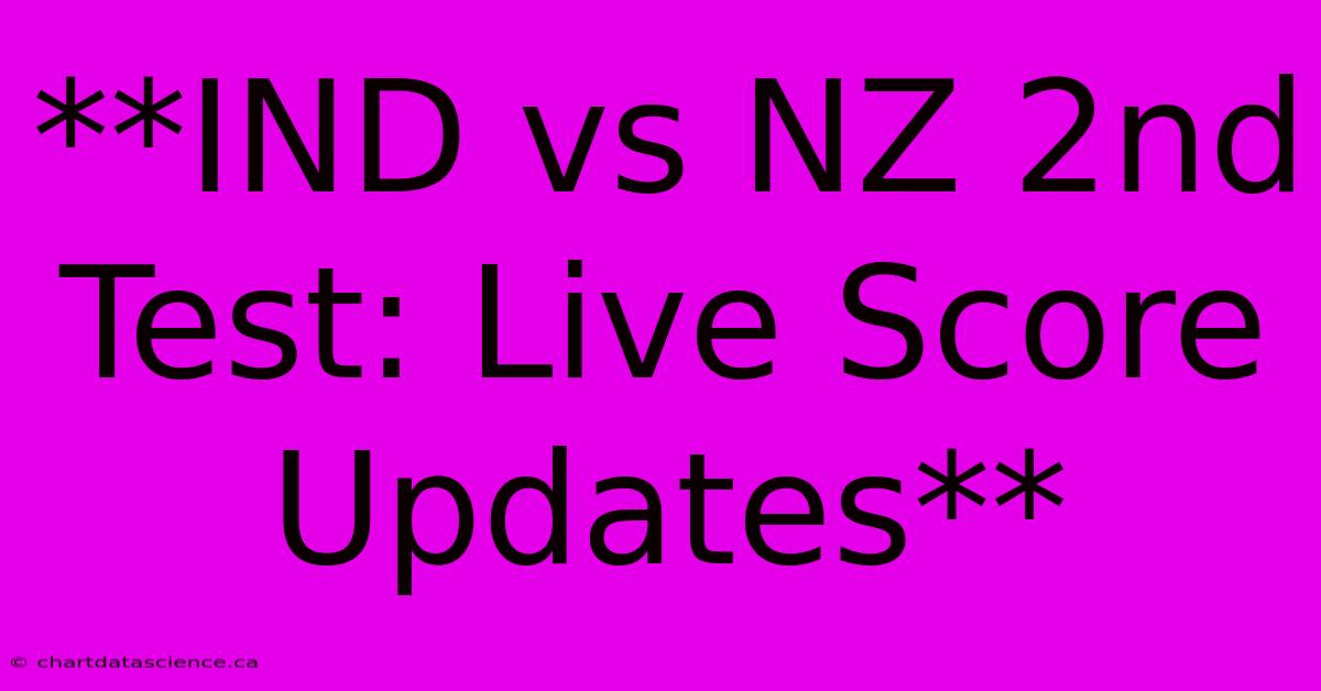 **IND Vs NZ 2nd Test: Live Score Updates**