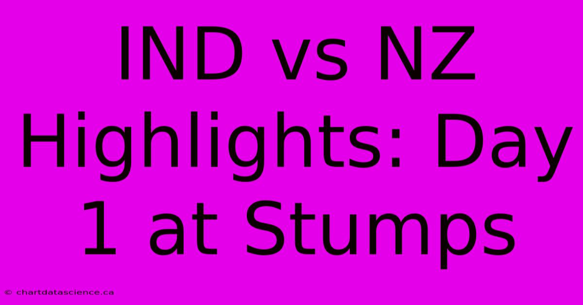 IND Vs NZ Highlights: Day 1 At Stumps