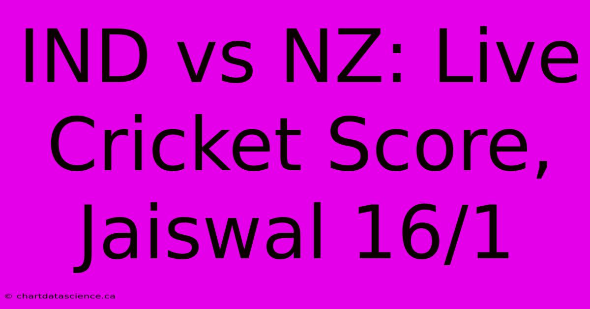 IND Vs NZ: Live Cricket Score, Jaiswal 16/1