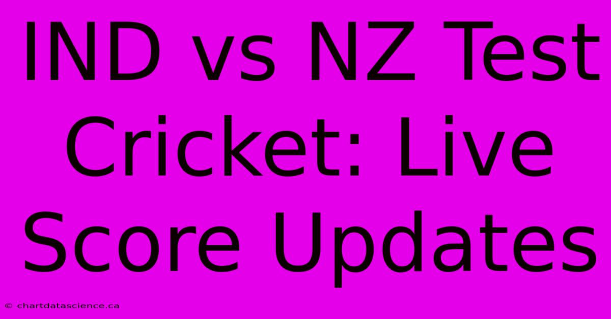 IND Vs NZ Test Cricket: Live Score Updates