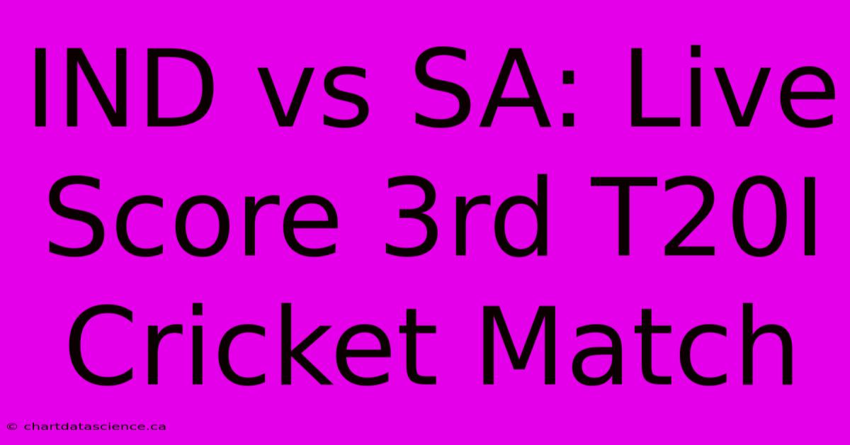 IND Vs SA: Live Score 3rd T20I Cricket Match