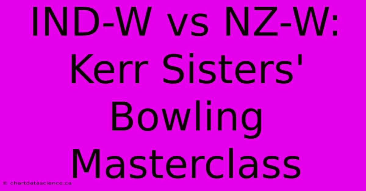 IND-W Vs NZ-W: Kerr Sisters' Bowling Masterclass