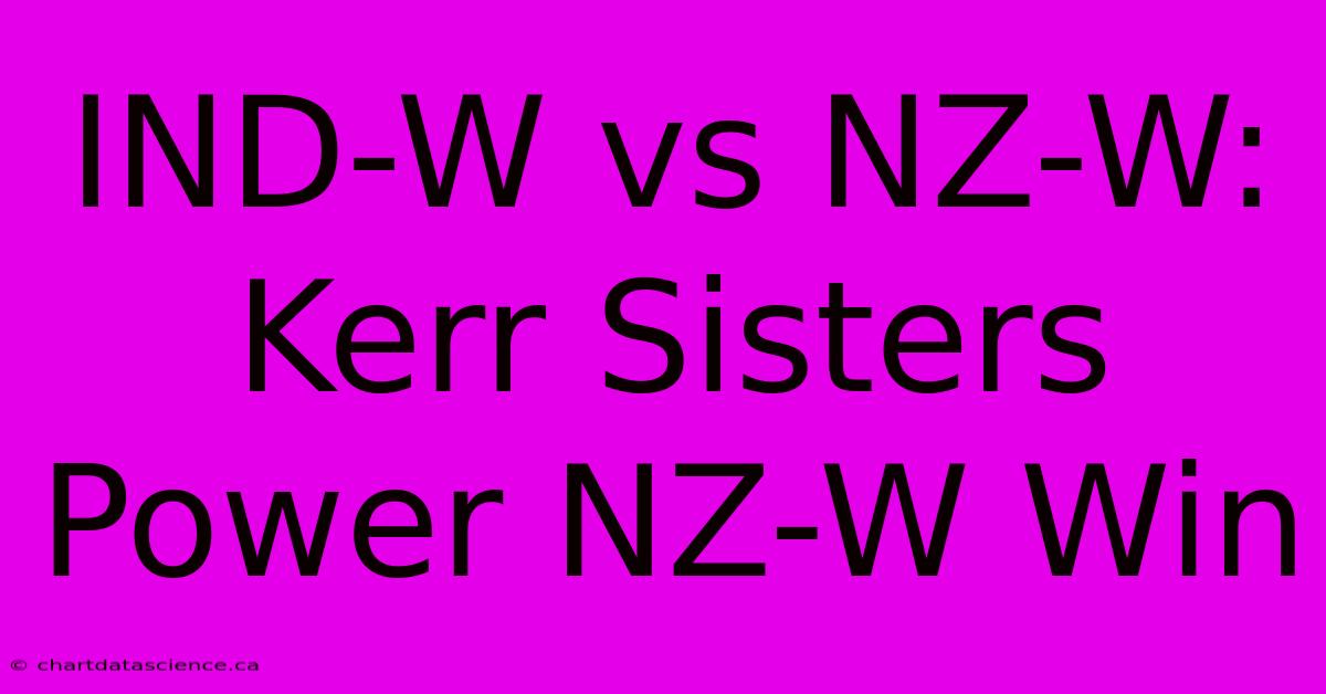 IND-W Vs NZ-W: Kerr Sisters Power NZ-W Win