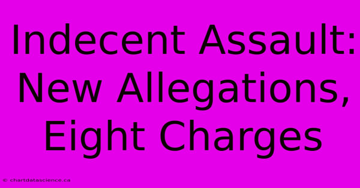 Indecent Assault: New Allegations, Eight Charges