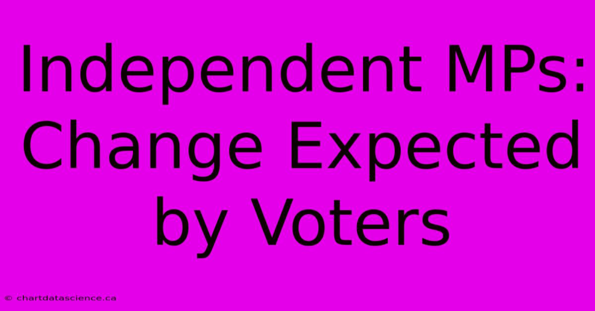 Independent MPs: Change Expected By Voters