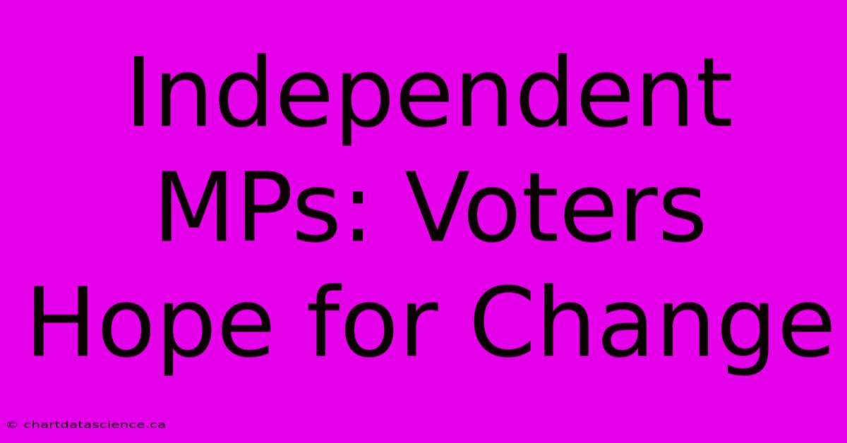 Independent MPs: Voters Hope For Change 