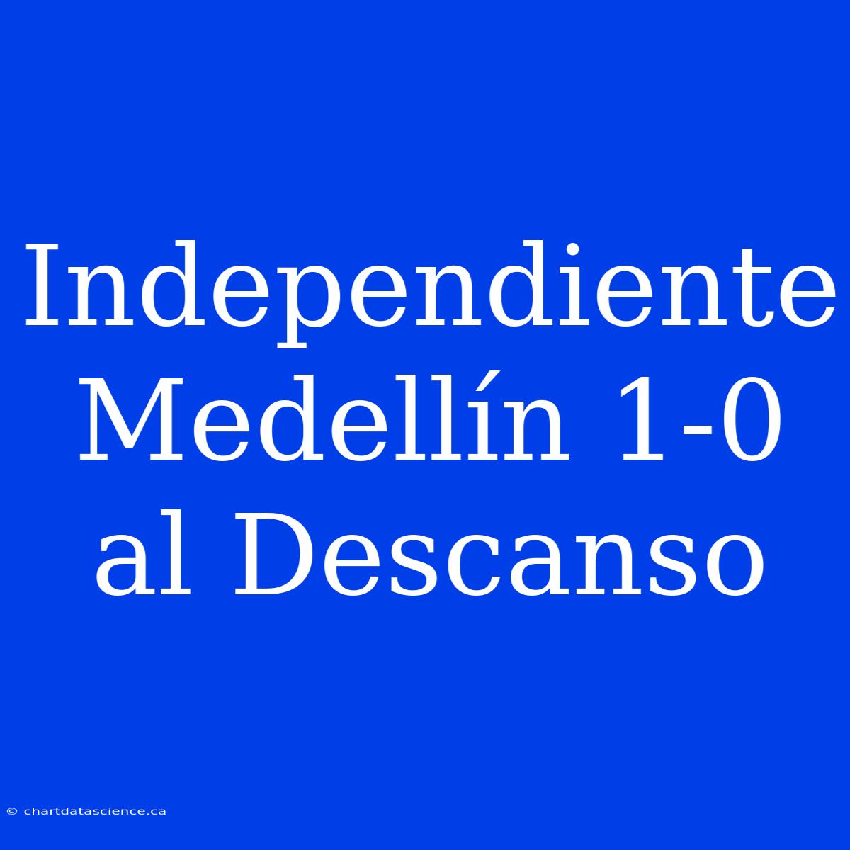 Independiente Medellín 1-0 Al Descanso