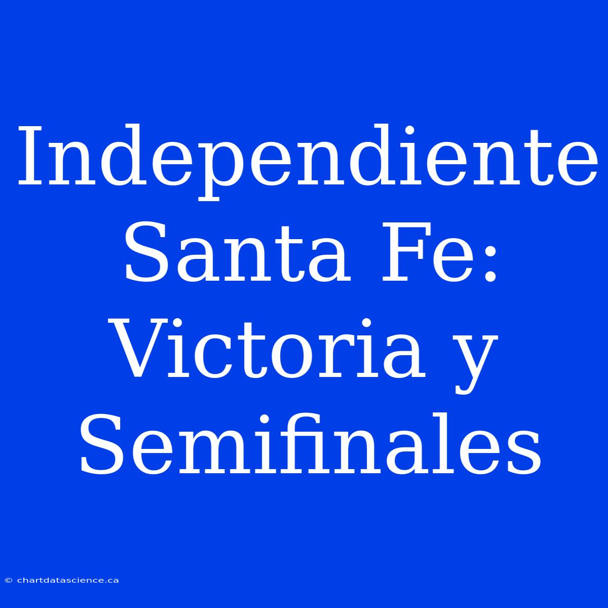 Independiente Santa Fe: Victoria Y Semifinales