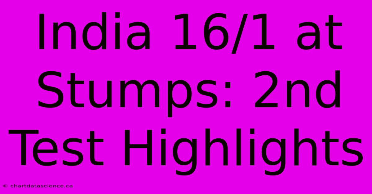 India 16/1 At Stumps: 2nd Test Highlights