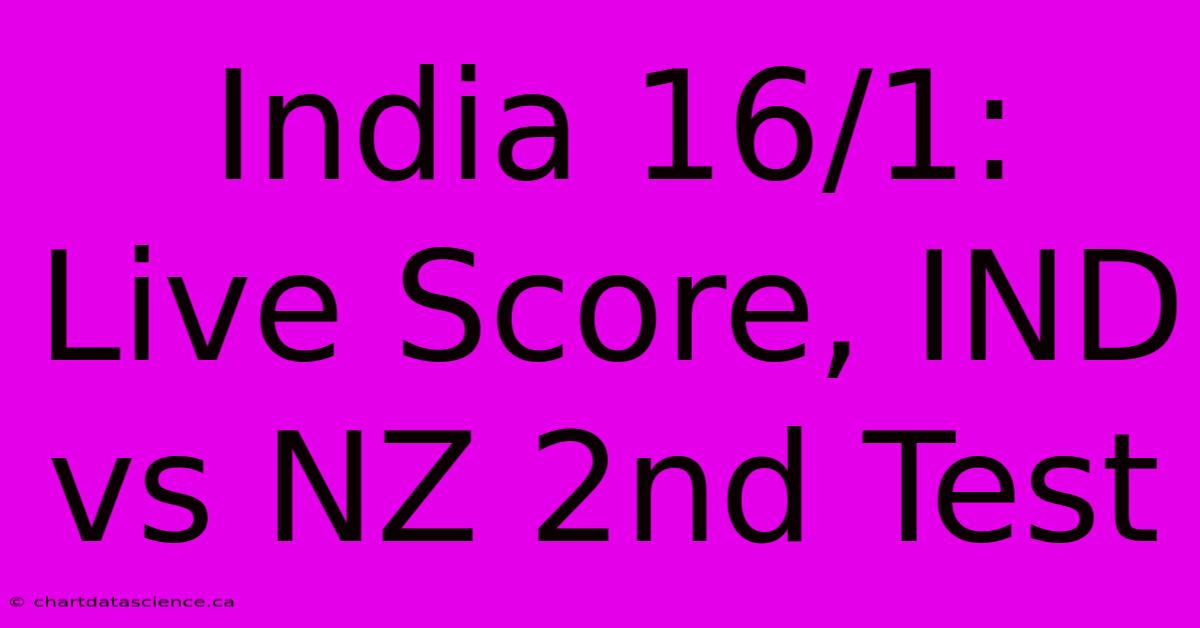 India 16/1: Live Score, IND Vs NZ 2nd Test