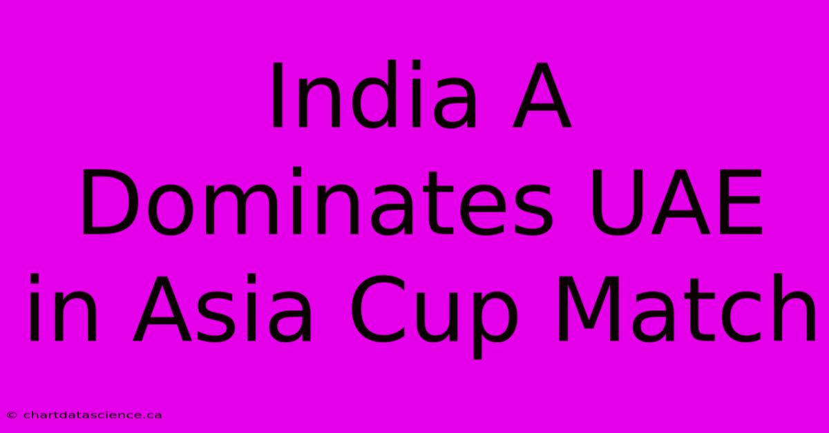 India A Dominates UAE In Asia Cup Match 