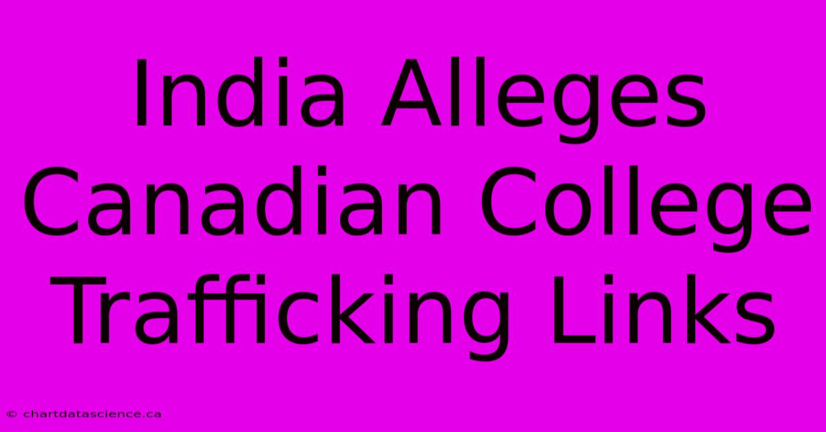 India Alleges Canadian College Trafficking Links