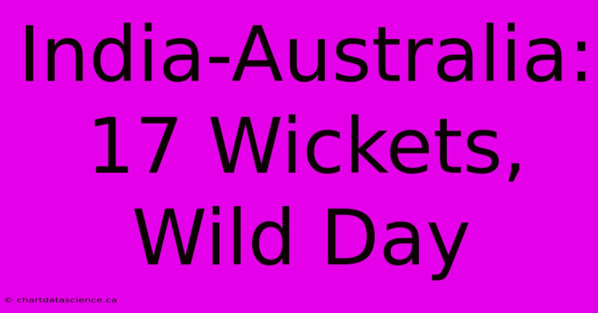 India-Australia: 17 Wickets, Wild Day