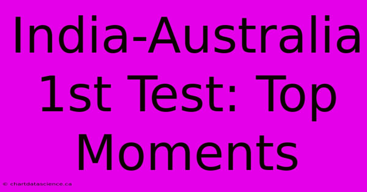 India-Australia 1st Test: Top Moments