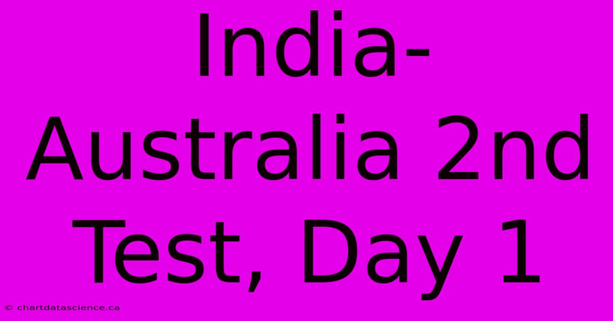 India-Australia 2nd Test, Day 1