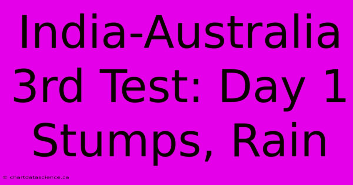 India-Australia 3rd Test: Day 1 Stumps, Rain