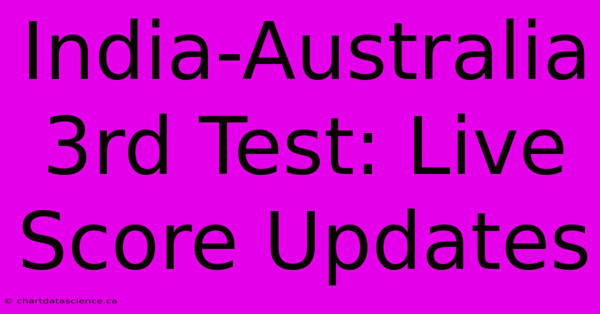 India-Australia 3rd Test: Live Score Updates