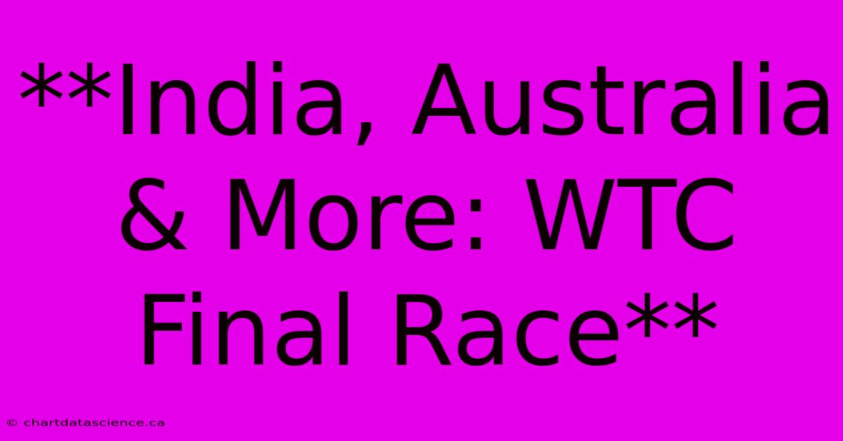 **India, Australia & More: WTC Final Race**