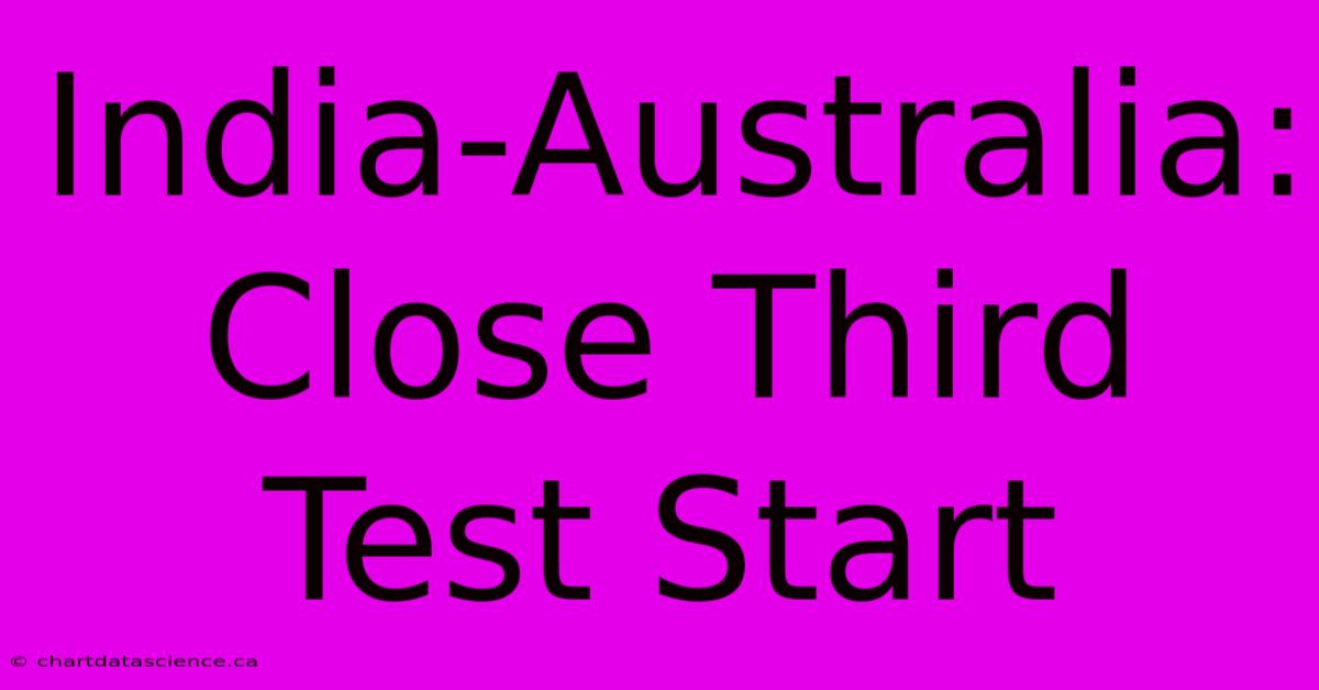 India-Australia: Close Third Test Start