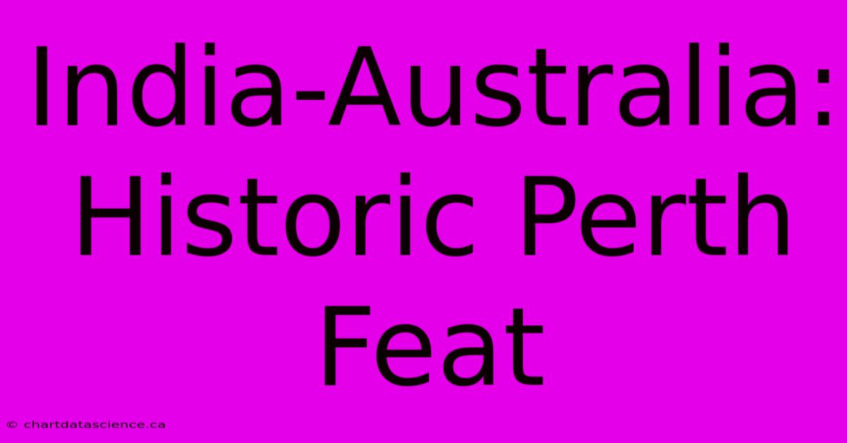 India-Australia: Historic Perth Feat