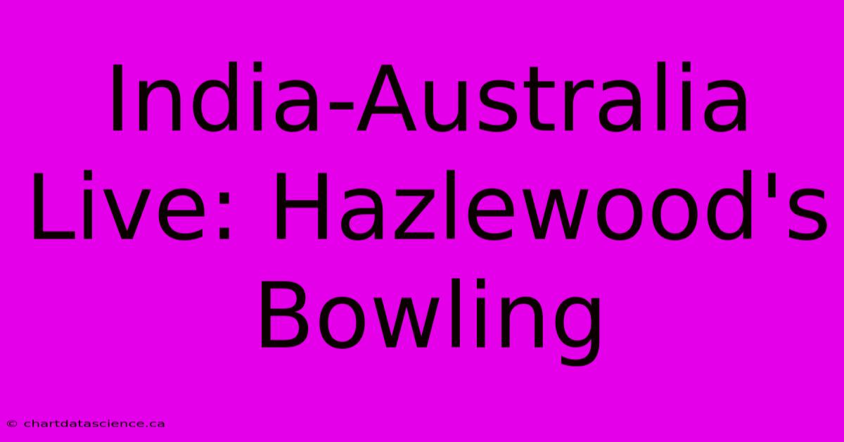 India-Australia Live: Hazlewood's Bowling