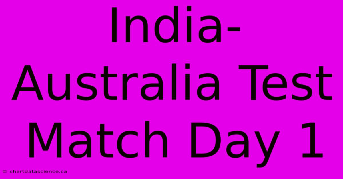 India-Australia Test Match Day 1