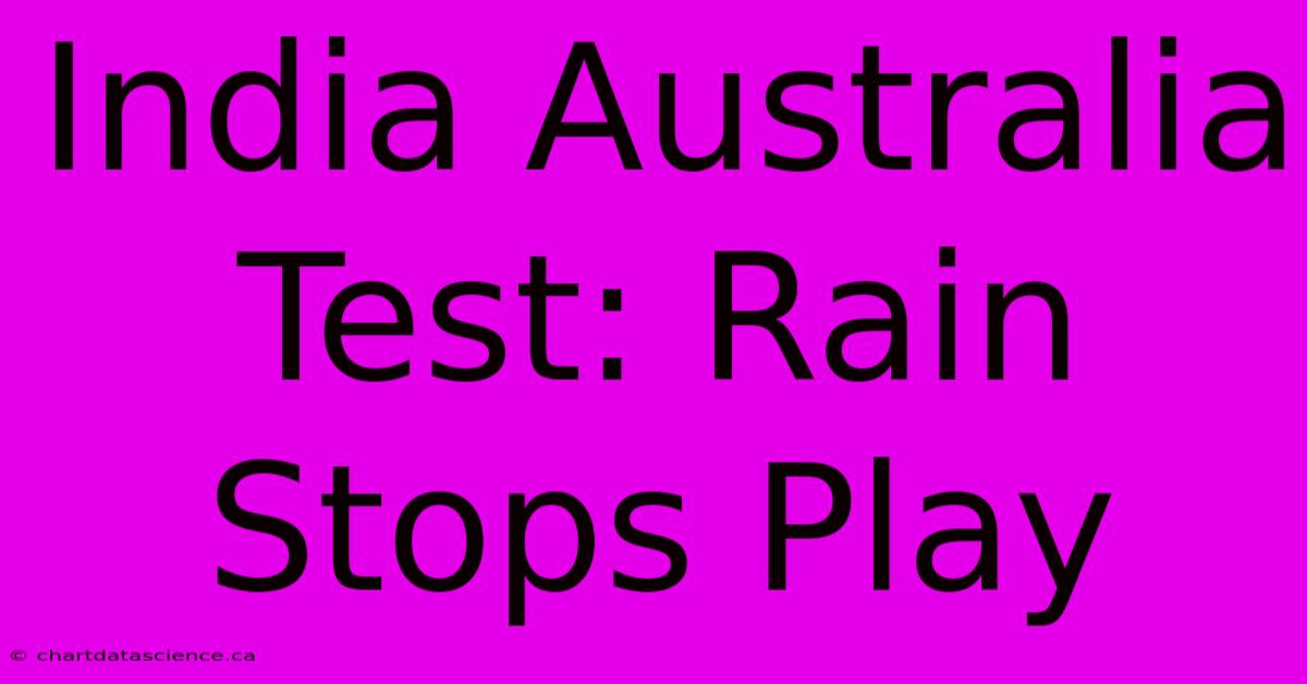 India Australia Test: Rain Stops Play