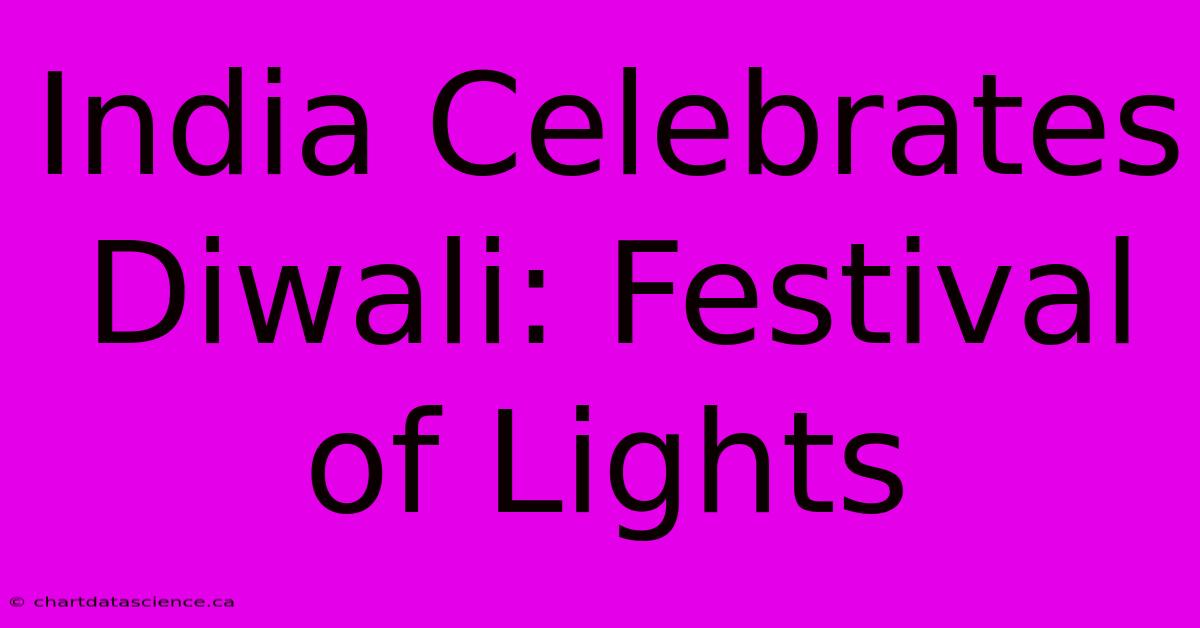 India Celebrates Diwali: Festival Of Lights