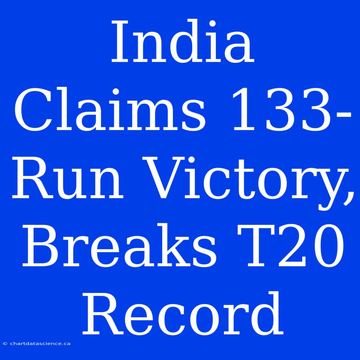 India Claims 133-Run Victory, Breaks T20 Record