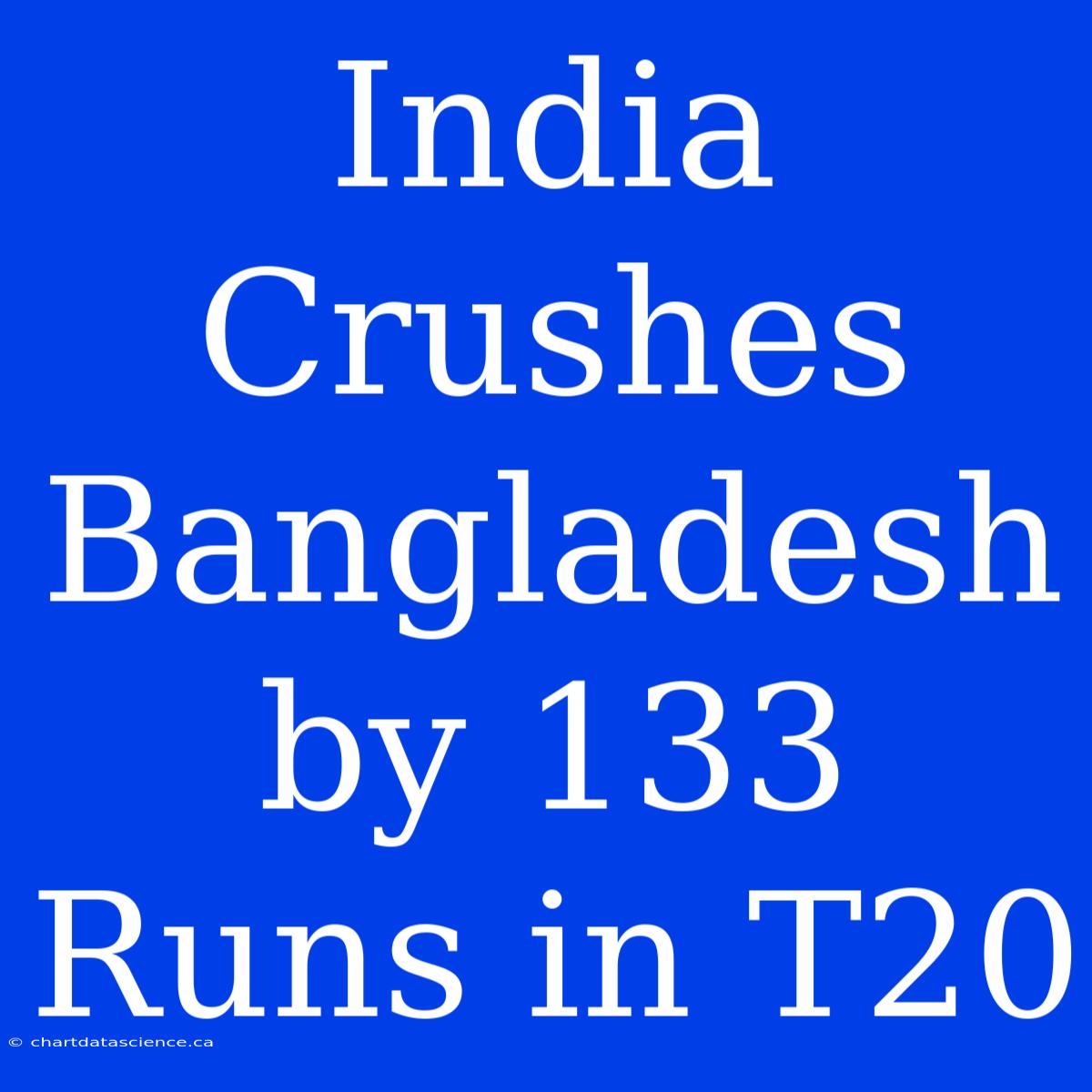 India Crushes Bangladesh By 133 Runs In T20