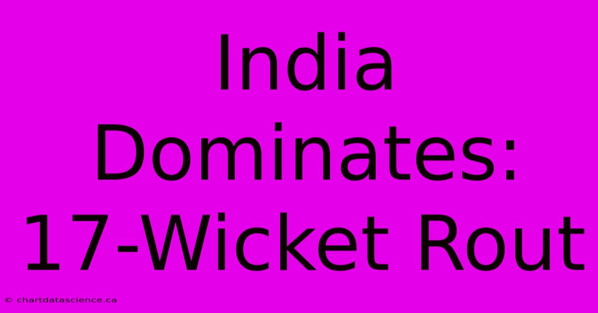 India Dominates: 17-Wicket Rout