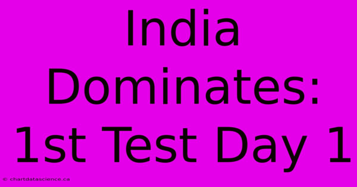 India Dominates: 1st Test Day 1