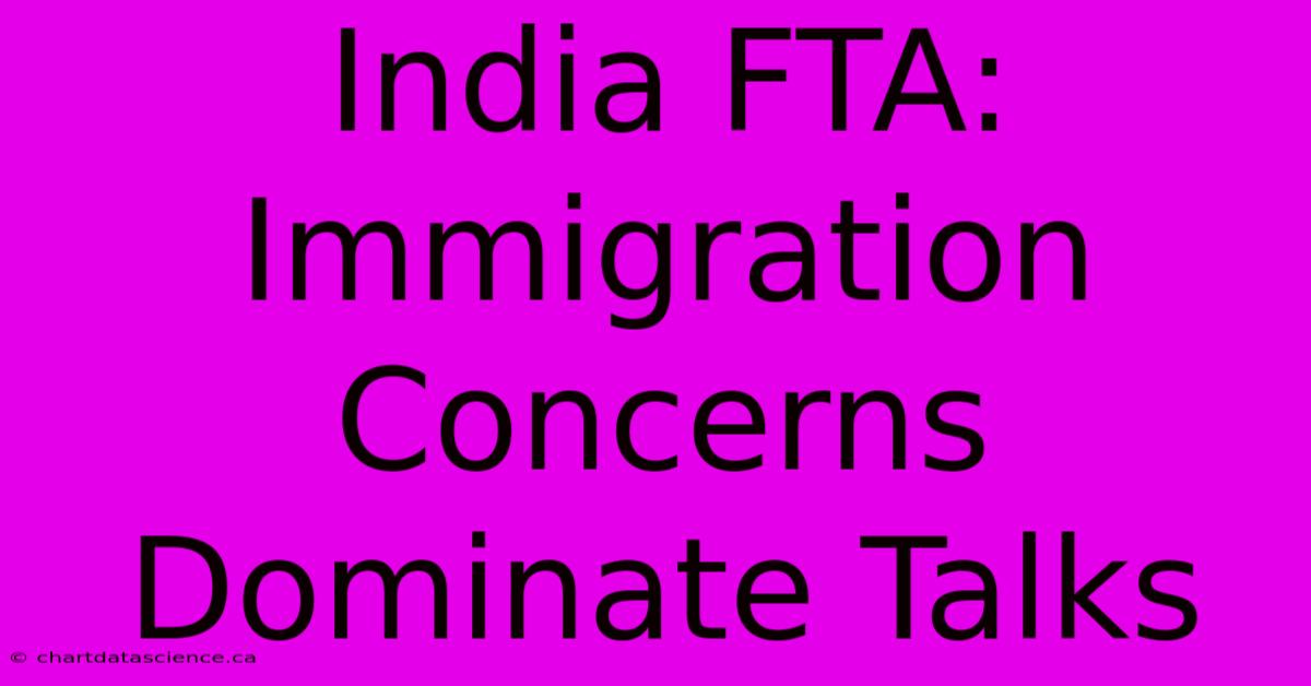 India FTA: Immigration Concerns Dominate Talks 