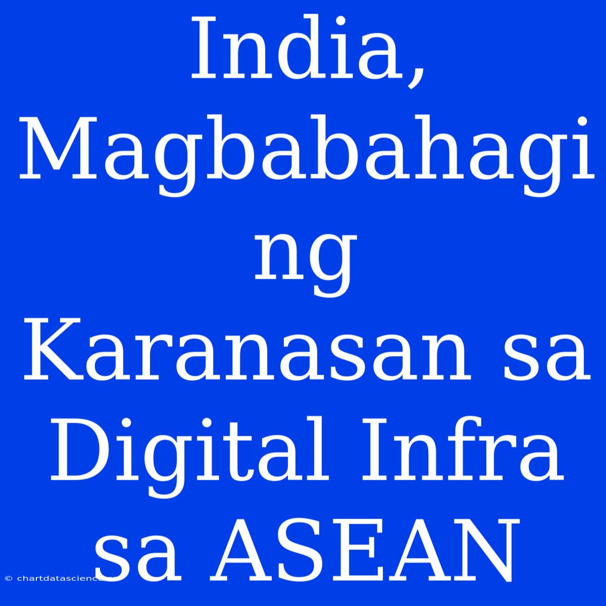 India, Magbabahagi Ng Karanasan Sa Digital Infra Sa ASEAN