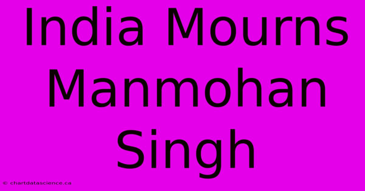 India Mourns Manmohan Singh