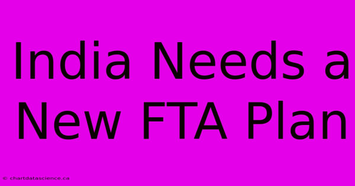 India Needs A New FTA Plan 