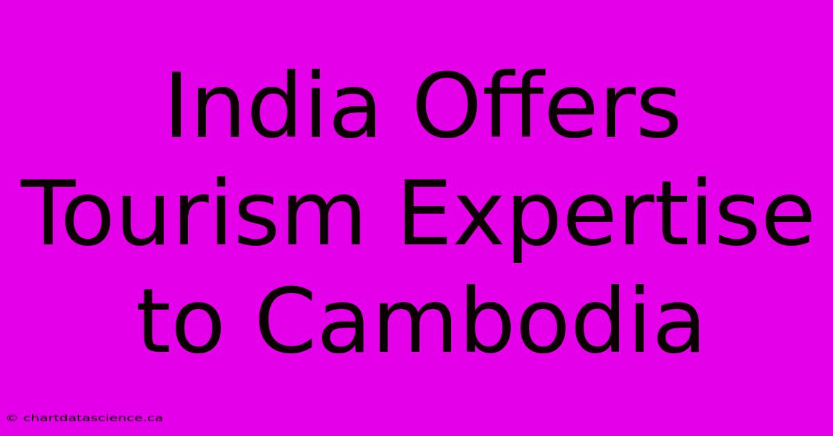 India Offers Tourism Expertise To Cambodia