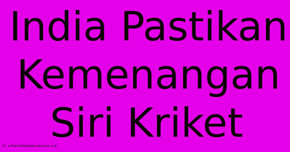 India Pastikan Kemenangan Siri Kriket