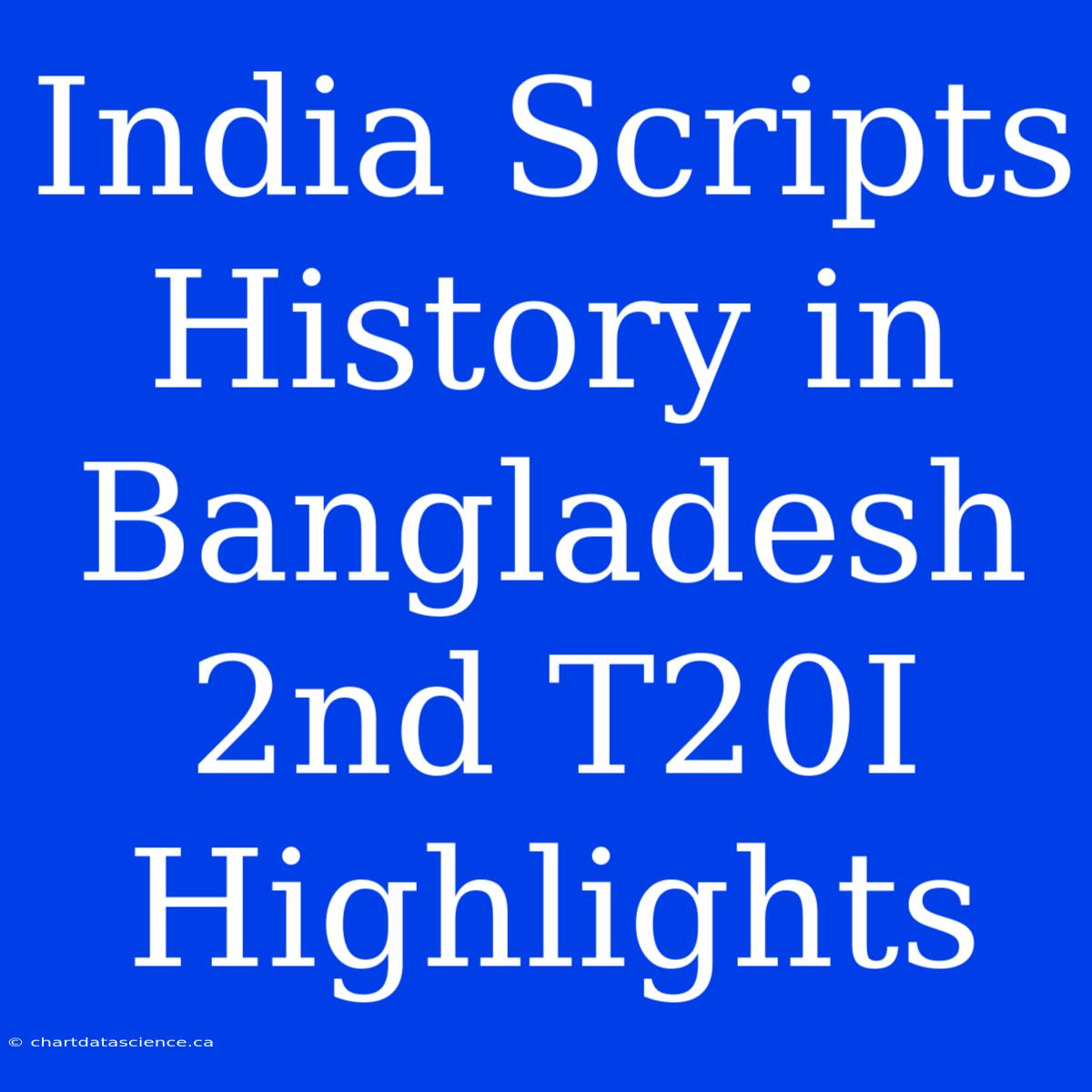 India Scripts History In Bangladesh 2nd T20I Highlights