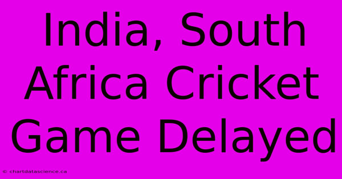 India, South Africa Cricket Game Delayed