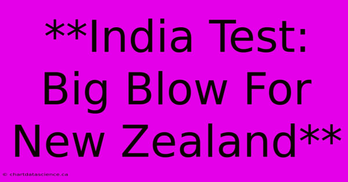 **India Test: Big Blow For New Zealand**