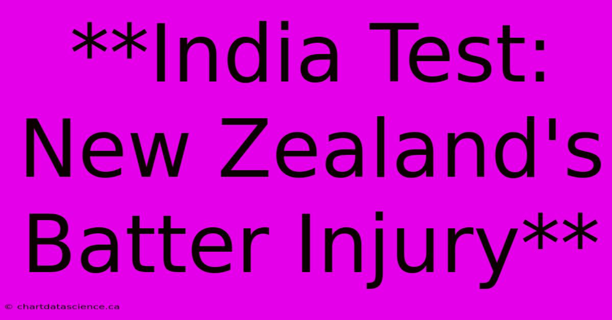 **India Test: New Zealand's Batter Injury** 