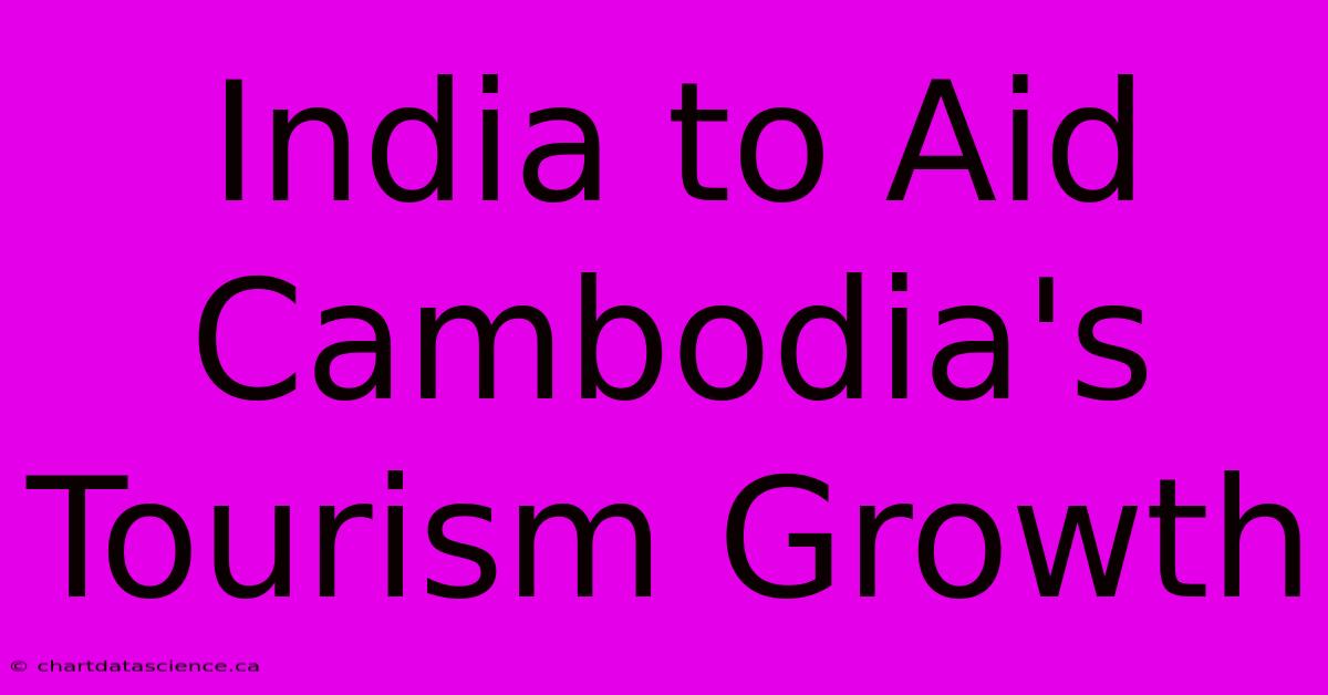 India To Aid Cambodia's Tourism Growth