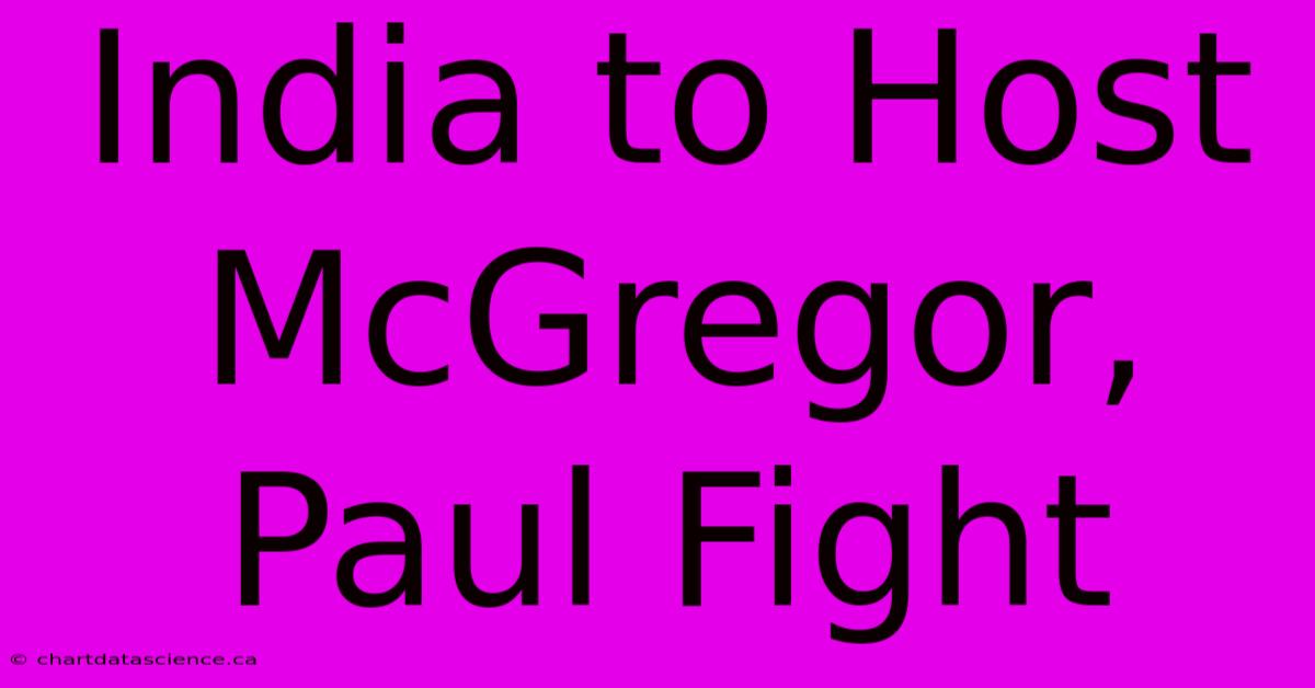 India To Host McGregor, Paul Fight