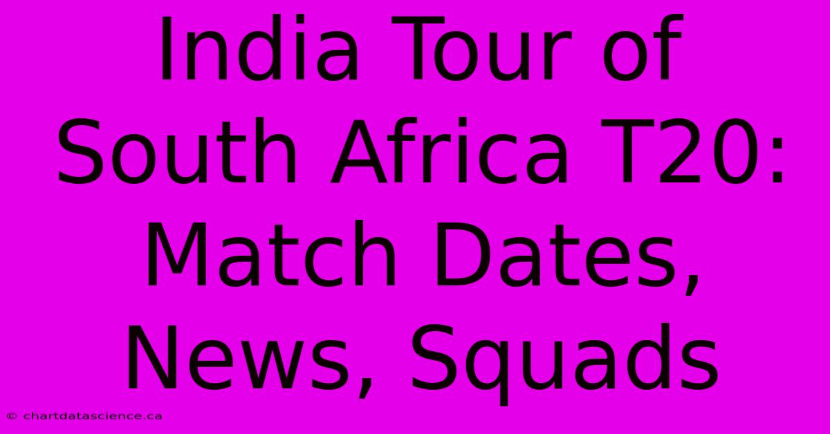 India Tour Of South Africa T20: Match Dates, News, Squads 